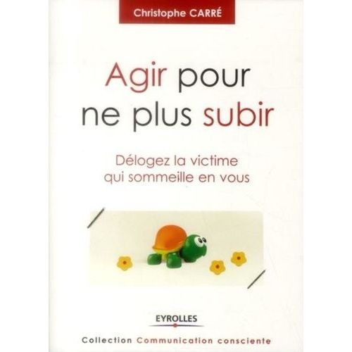 Agir Pour Ne Plus Subir - Dlogez La Victime Qui Sommeille En Vous    Format Beau livre 