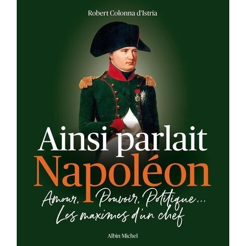Ainsi Parlait Napolon - Amour, Pouvoir, Politique - Les Maximes D'un Chef    Format Beau livre 