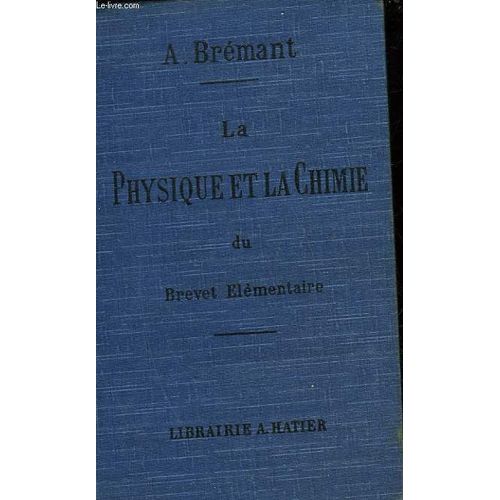 La Physique Et La Chimie Du Brevet Elementaire De Capacite Et Des Cours De L'annee Complementaire - Ouvrage Renfermant Les Notions De Physique Et De Chimie - Chimie En Notation Atomique   de albert bremant