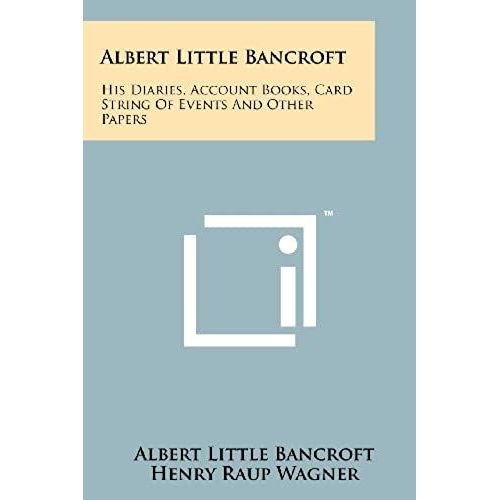 Albert Little Bancroft: His Diaries, Account Books, Card String Of Events And Other Papers   de Henry Raup Wagner  Format Broch 