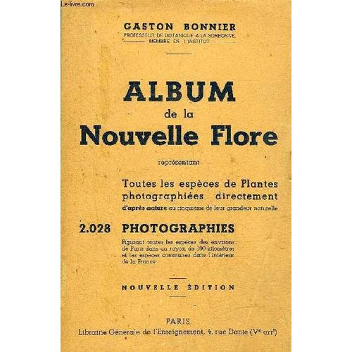 Album De La Nouvelle Flore Representant Toutes Les Especes De Plantes Photographiees Directement D'apres Nature Au Cinquieme De Leur Grandeur Naturelle - Nouvelle Edition.   de gaston bonnier  Format Broch 