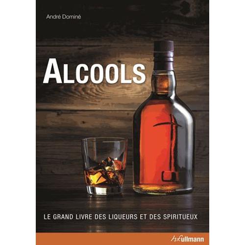 Alcools, Le Grand Livre Des Liqueurs Et Des Spiritueux   de Andr Domin  Format Beau livre 