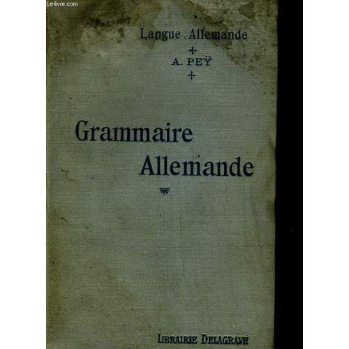 Grammaire Allemande Pratique Et Raisonnee, Avec Un Index Alphabetique Des Regles Et Difficultes De La Syntaxe de Alexandre Pey