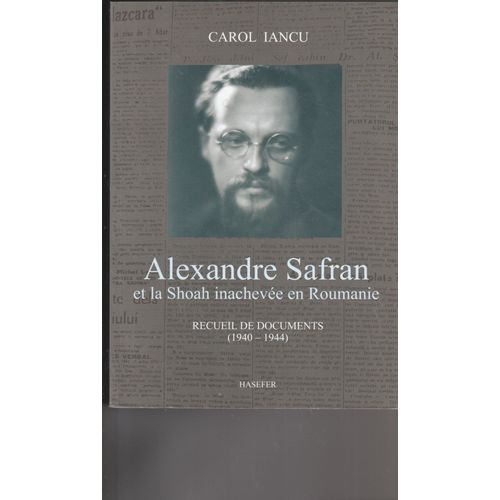 Alexandre Safran Et La Shoah Inacheve En Roumanie (Recueuil De Documents (1940-1944))   de carol iancu 