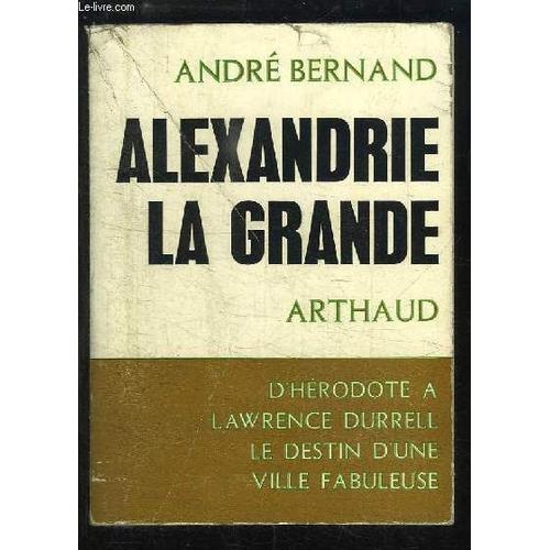 Alexandrie La Grande. D'hrodote  Lawrence Durrell, Le Destin D'une Ville Fabuleuse.   de BERNAND ANDR