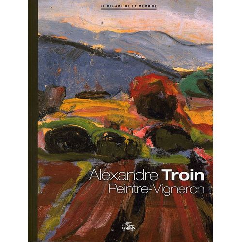Alexis Obolensky Et Michel Guillemain. Alexandre Troin. Peintre Vigneron. Muse Art Et Histoire Bormes Les Mimosas 25 Aot 30 Septembre 2006. Tirage Limit  1000 Exemplaires. Rseau Lalan 2006   