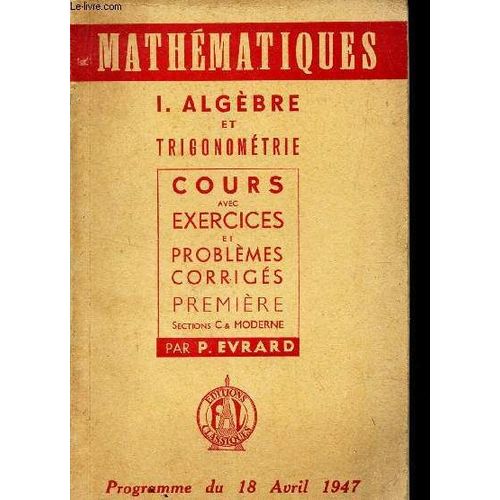 Algebre Et Trigonometrie - Cours Avec Exercices  Et Problemes Corriges - Premiere - Section C & Moderne / Mathematiques. Programme Du 18 Avril 1947.   de EVRARD P.  Format Broch 
