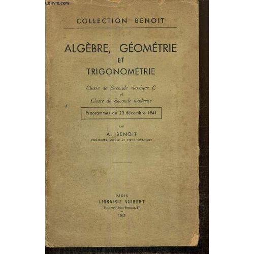 Algbre, Gomtrie Et Trigonomtrie - Classe De Seconde Classique C Et Classe De Seconde Moderne - Programmes Du 23 Dcembre 1941   de a. benoit 