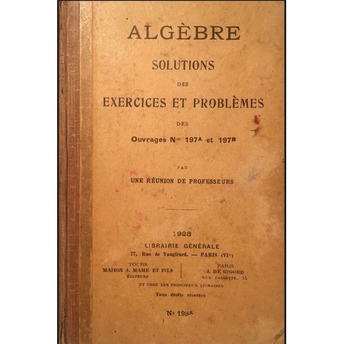 Algbre N198a Solutions Des Exercices Et Problmes Des Ouvrages N197a Et 197b Par Une Runion De Professeurs Librairie Gnrale 1923   