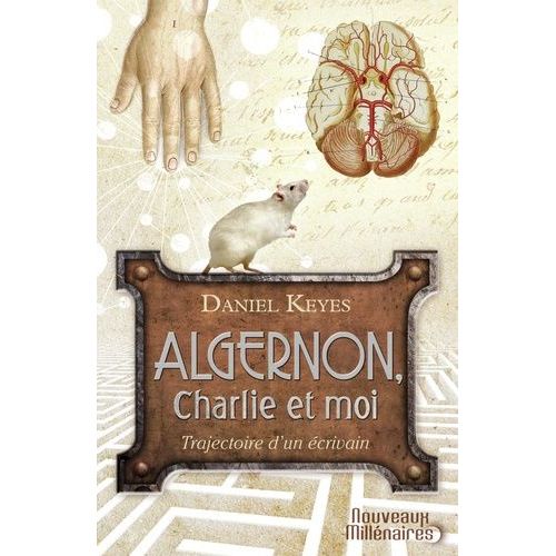 Algernon, Charlie Et Moi - Trajectoire D'un crivain - Suivi De La Nouvelle 