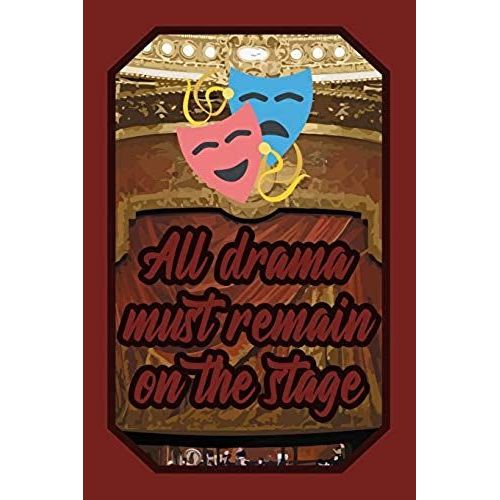 All Drama Must Remain On The Stage: Theatre Lover Journal Drama Class For Performers, Actors And Actresses To Write Down Notes And Thoughts (Empty Lin   de E. Murphy  Format Broch 