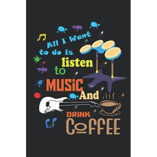 All I Want To Do Is Listen To Music And Drink Coffee: Best Notebook For Music And Coffee Lovers,120 Pages,6*9 Inches   de publishing, awesome by me  Format Broch 