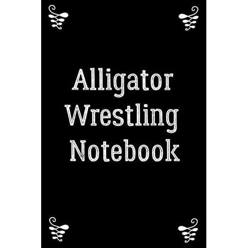 Alligator Wrestling Notebook: A Notebook For You To Celebrate Your Interests And Put Your Thoughts To Paper,Journal 6 X 9, 110 Page Blank Lined Paperback Journal   de Sport, Carla  Format Broch 
