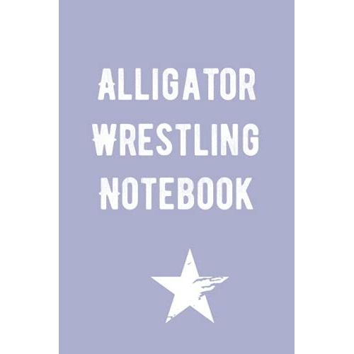 Alligator Wrestling Notebook: A Notebook For You To Celebrate Your Interests And Put Your Thoughts To Paper,Journal 6 X 9, 110 Page Blank Lined Paperback Journal   de Sport, Carla  Format Broch 