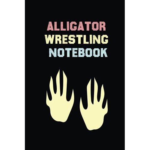 Alligator Wrestling Notebook: A Notebook For You To Celebrate Your Interests And Put Your Thoughts To Paper,Journal 6 X 9, 110 Page Blank Lined Paperback Journal   de Sport, Carla  Format Broch 