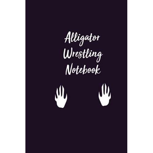 Alligator Wrestling Notebook: A Notebook For You To Celebrate Your Interests And Put Your Thoughts To Paper,Journal 6 X 9, 110 Page Blank Lined Paperback Journal   de Sport, Carla  Format Broch 