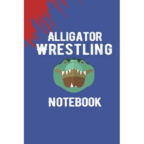 Alligator Wrestling Notebook: A Notebook For You To Celebrate Your Interests And Put Your Thoughts To Paper,Journal 6 X 9, 110 Page Blank Lined Paperback Journal   de Sport, Carla  Format Broch 