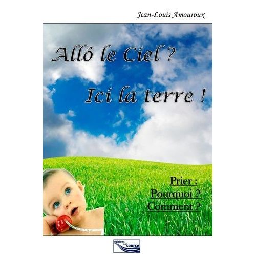 All Le Ciel ? Ici La Terre ! - Prier : Pourquoi ? Comment ?   de Amouroux Jean-Louis  Format Broch 