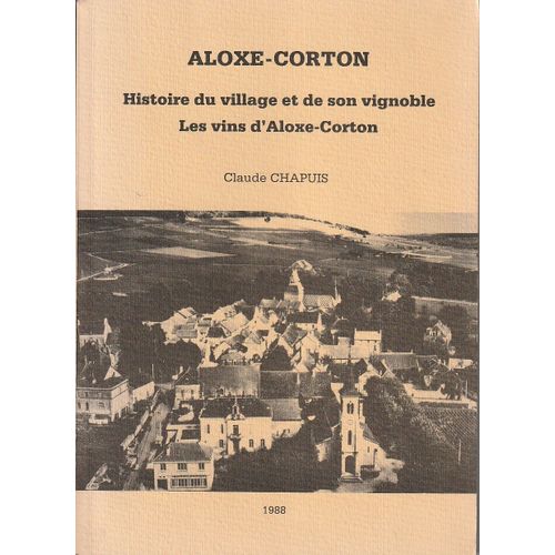 Aloxe-Corton / Histoire Du Village Et De Son Vignoble - Les Vins D'aloxe-Corton  / Claide Chapuis 1988   