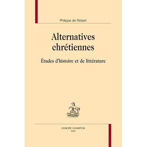 Alternatives Chrtiennes - Etudes D'histoire Et De Littrature   de Robert Philippe de  Format Broch 