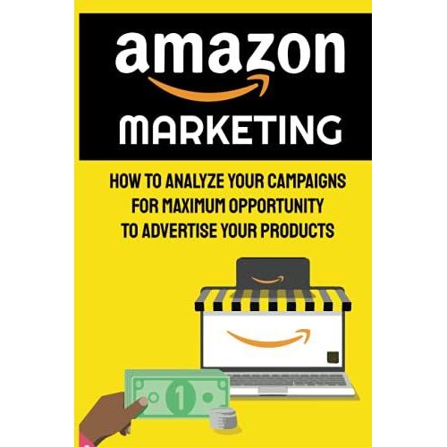 Amazon Marketing: How To Analyze Your Campaigns For Maximum Opportunity To Advertise Your Products: Amazon Marketing Services Platform   de Carrisalez, Dewitt  Format Broch 