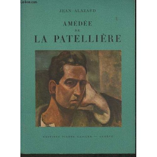Amde De La Patellire- Avec Un Biographie, Une Bibliographie Et Une Documentation Complte Sur Le Peintre Et Son Oeuvre (Collection Peintres Et Sculpteurs D Hier Et D Aujourd Hui)   de Alazard Jean 
