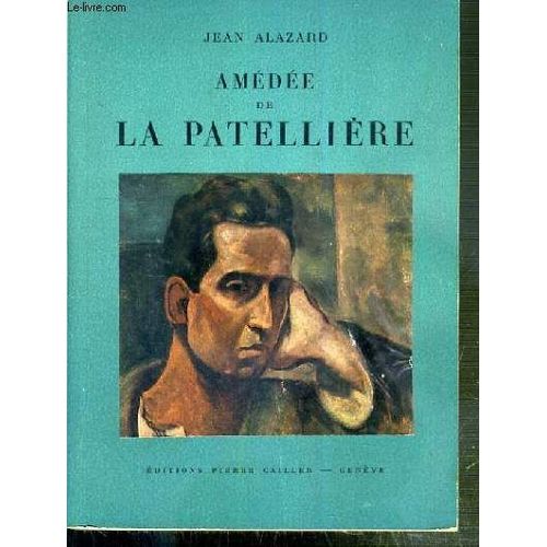Amedee De La Patelliere Avec Une Biographie, Une Bibliographie Et Une Documentation Complete Sur Le Peintre Et Son Oeuvre.   de ALAZARD JEAN  Format Broch 