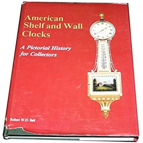 American Shelf And Wall Clocks: A Pictorial History For Collectors   de Robert W. D. Ball  Format Broch 