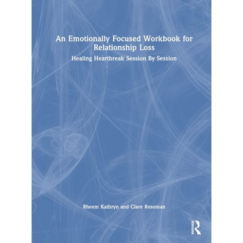 An Emotionally Focused Workbook For Relationship Loss   de Kathryn Rheem  Format Reli 