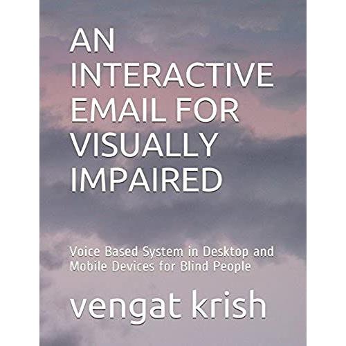 An Interactive Email For Visually Impaired: Voice Based System In Desktop And Mobile Devices For Blind People   de krish, vengat  Format Broch 