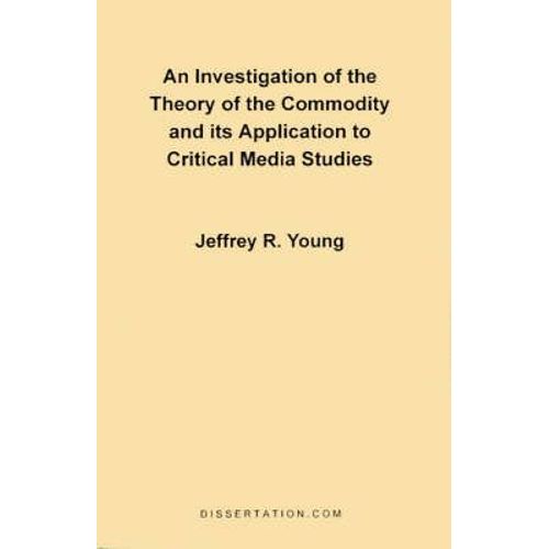 An Investigation Of The Theory Of The Commodity And Its Application To Critical Media Studies    Format Broch 