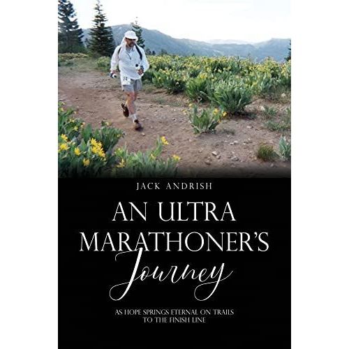 An Ultra Marathoner's Journey: As Hope Springs Eternal On Trails To The Finish Line    Format Broch 
