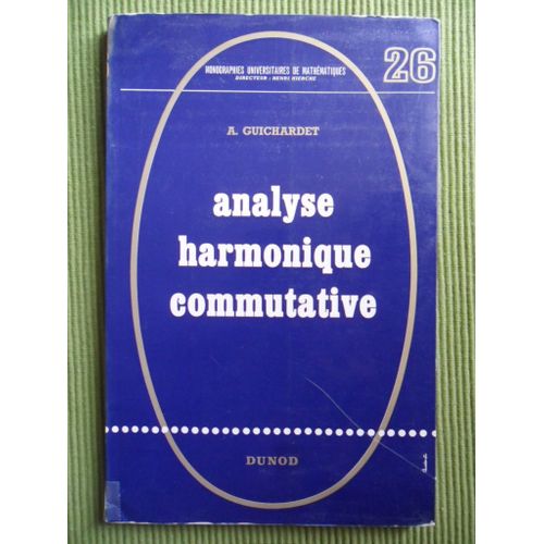 Analyse Harmonique Commutative de Alain Guichardet (Professeur  La Facult Des Sciences De Poitiers)