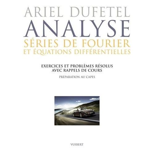 Analyse, Sries De Fourier Et quation Diffrentielles - Exercices Et Problmes Rsolus Avec Rappels De Cours, Prparation Au Capes    Format Broch 