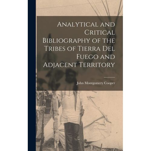 Analytical And Critical Bibliography Of The Tribes Of Tierra Del Fuego And Adjacent Territory    Format Reli 