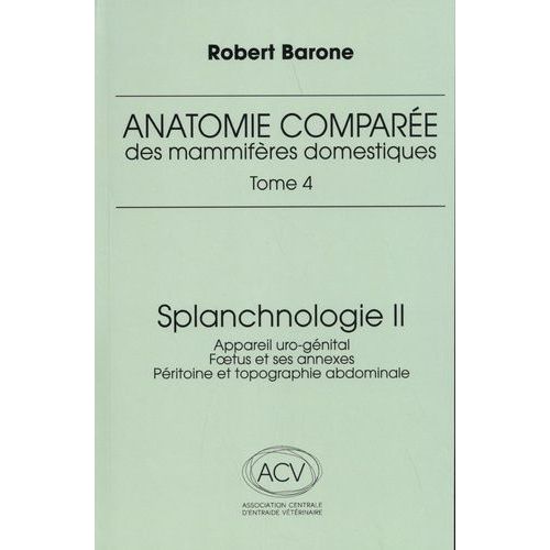 Anatomie Compare Des Mammifres Domestiques - Tome 4, Splanchnologie Volume 2, Appareil Uro-Gnital, Foetus Et Ses Annexes, Pritoine Et Topographie Abdominale    Format Beau livre 