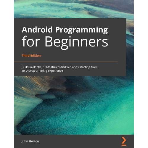 Android Programming For Beginners - Third Edition: Build In-Depth, Full-Featured Android Apps Starting From Zero Programming Experience   de unknown  Format Broch 