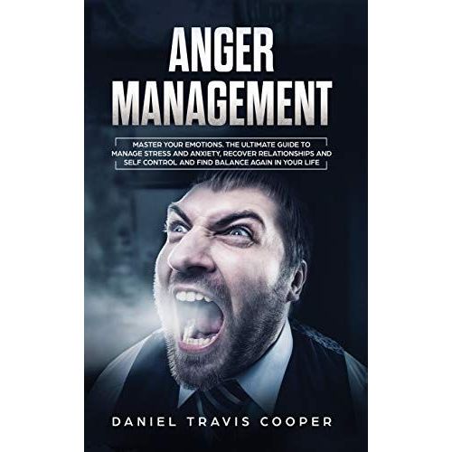 Anger Management: Master Your Emotions. The Ultimate Guide To Manage Stress And Anxiety, Recover Relationships And Self Control And Find   de Daniel Travis Cooper  Format Reli 