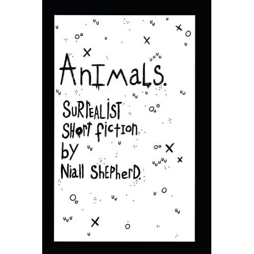 Animals: Surrealist Short Fiction By Niall Shepherd   de Shepherd, Mr Niall Patrick  Format Broch 