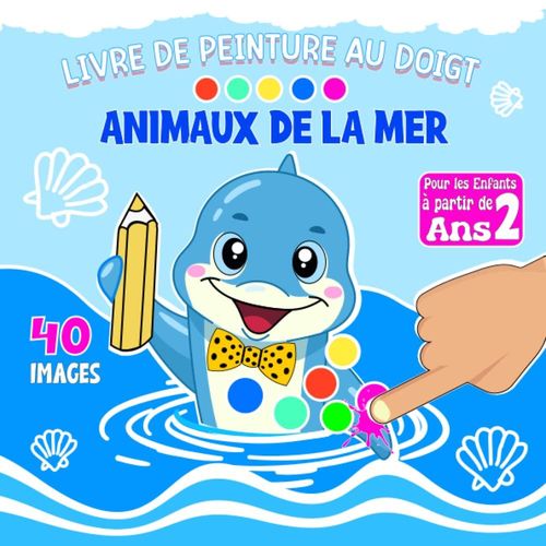 Animaux De La Mer Livre Peinture Animaux Au Doigt: Peindre Et Colorer Les Cratures Marines Pour L' Enfant Et Bb  Partir De 2 Ans Avec Des Dessins ... Dauphin, Baleine, Poulpe... (French Edition)   de unknown  Format Broch 