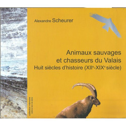 Animaux Sauvages Et Chasseurs Du Valais. Huit Sicles DHistoire (Xiie-Xixe Sicle)   de Alexandre Scheurer  Format Broch 