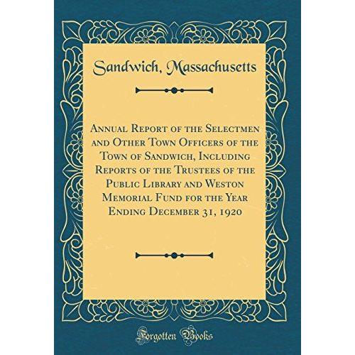 Annual Report Of The Selectmen And Other Town Officers Of The Town Of Sandwich, Including Reports Of The Trustees Of The Public Library And Weston ... Ending December 31, 1920 (Classic Reprint)   de Massachusetts, Sandwich  Format Broch 