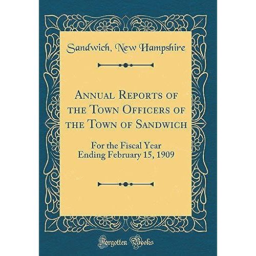 Annual Reports Of The Town Officers Of The Town Of Sandwich: For The Fiscal Year Ending February 15, 1909 (Classic Reprint)   de Hampshire, Sandwich New  Format Broch 