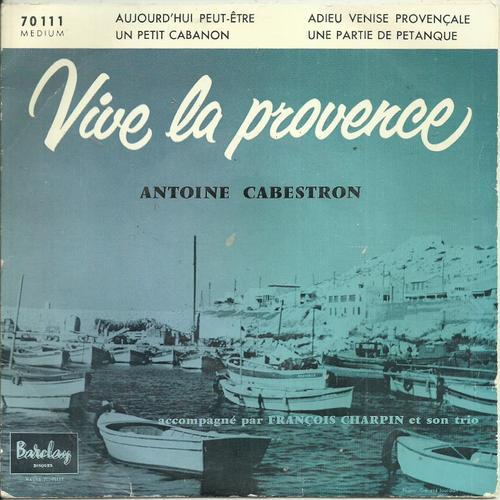 Antoine Cabestron Acc. Franois Charpin Et Son Trio : Aujourd'hui Peut-Etre - Un Petit Cabanon (V. Scotto) / Adieu Venise Provenale - Une Partie De Ptanque (A. Montagnard, Lo Ngre) - 