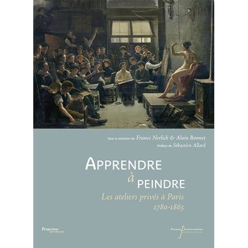 Apprendre  Peindre - Les Ateliers Privs  Paris 1780-1863    Format Broch 