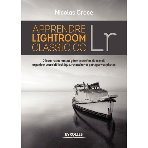 Apprendre Lightroom Classic Cc Lr - Dcouvrez Comment Grer Votre Lux De Travail, Organiser Votre Bibliothque, Retoucher Et Partager Vos Photos    Format Beau livre 