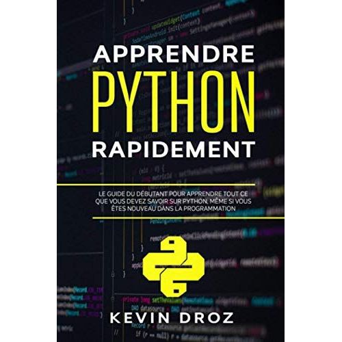 Apprendre Python Rapidement: Le Guide Du Dbutant Pour Apprendre Tout Ce Que Vous Devez Savoir Sur Python, Mme Si Vous tes Nouveau Dans La Programmation   de Droz, Kevin  Format Broch 