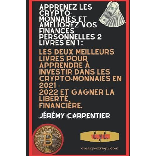 Apprenez Les Crypto-Monnaies Et Amliorez Vos Finances Personnelles: Les Deux Meilleurs Livres Pour Apprendre  Investir Dans Les Crypto-Monnaies En 2021 - 2022 Et Gagner La Libert Fin   de Carpentier, Jrmy  Format Broch 