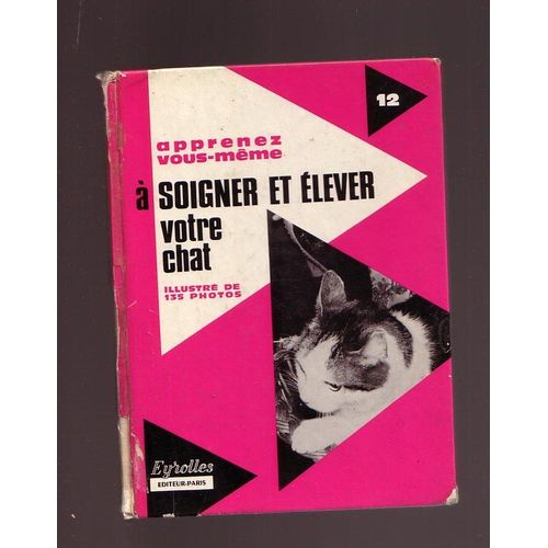Apprenez Vous-Mme  Soigner Et lever Votre Chat - Illustr De 135 Photos En N/B - N12 De La Collection   de Collectif sous la direction de P.Auguste avec le concours de  C.Hardy  Format Cartonn 