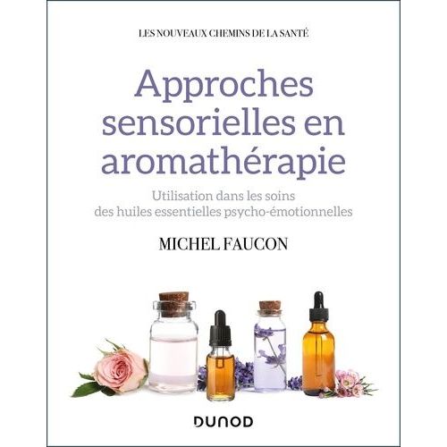 Approches Sensorielles En Aromathrapie - Utilisation Dans Les Soins Des Huiles Essentielles Psycho-motionnelles   de Faucon Michel  Format Grand Format 